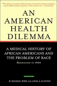 An American Health Dilemma, Volume One: A Medical History of African Americans and the Problem of Race: Beginnings to 1900