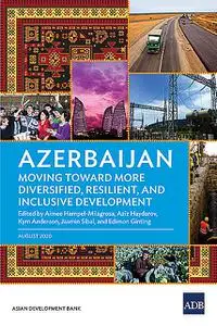 «Azerbaijan: Moving Toward More Diversified, Resilient, and Inclusive Development» by Aimée Hampel-Milagrosa, Aziz Hayda