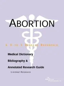 Abortion - A Medical Dictionary, Bibliography, and Annotated Research Guide to Internet References