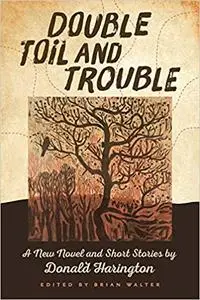 Double Toil and Trouble: A New Novel and Short Stories by Donald Harington