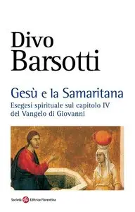 Divo Barsotti - Gesù e la Samaritana