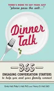 «Dinner Talk: 365 engaging conversation starters to help you and your family connect» by Philip S. Hall,Emily Hall,Nancy