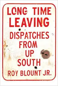 Long Time Leaving: Dispatches from Up South