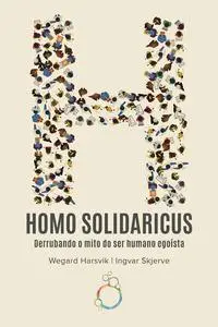 «Homo Solidaricus — Derrubando o mito do ser humano egoísta» by Ingvar Skjerve, Wegard Harsvik