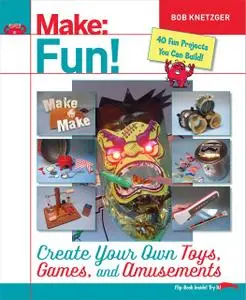 Make Fun!: Create Your Own Toys, Games, and Amusements (Repost)