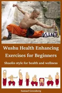 Wushu Health Enhancing Exercises for Beginners: Shaolin style for health and wellness