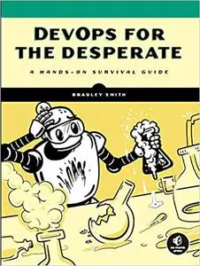 Devops For The Desperate: A Hands-On Survival Guide