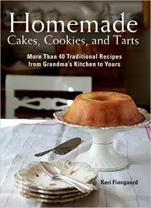 Homemade Cakes, Cookies, and Tarts: More Than 40 Traditional Recipes from Grandma's Kitchen to Yours