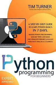 PYTHON PROGRAMMING FOR BEGINNERS: A Step-By-Step Guide to Learn Python Basics in 7 Days