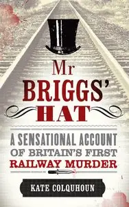 Mr Briggs' Hat: The True Story of a Victorian Railway Murder (repost)