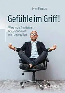 Gefühle im Griff!: Wozu man Emotionen braucht und wie man sie regulier