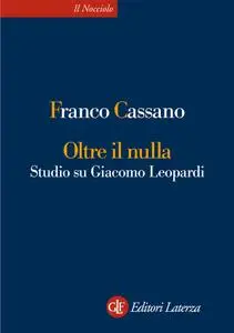 Franco Cassano - Oltre il nulla. Studio su Giacomo Leopardi