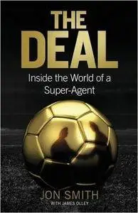 The Deal: Inside the World of a Super-Agent by Jon Smith