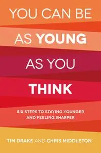 «You Can Be As Young As You Think» by Tim Drake,Chris Middleton