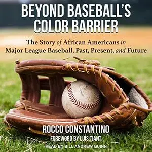 Beyond Baseball’s Color Barrier: The Story of African Americans in Major League Baseball, Past, Present and Future [Audiobook]