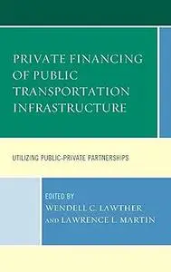Private Financing of Public Transportation Infrastructure: Utilizing Public-Private Partnerships
