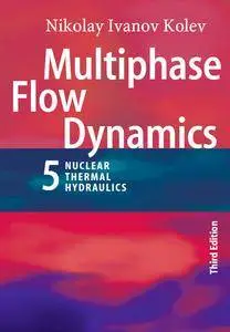 "Multiphase Flow Dynamics 5: Nuclear Thermal Hydraulics" by Nikolay Ivanov Kolev