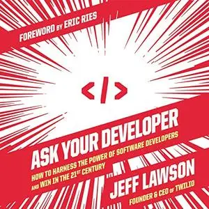 Ask Your Developer: How to Harness the Power of Software Developers and Win in the 21st Century [Audiobook]