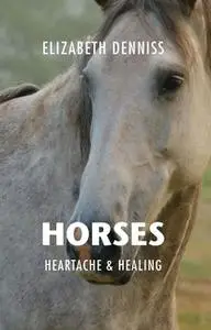 «Horses, Heartache & Healing» by Elizabeth Denniss