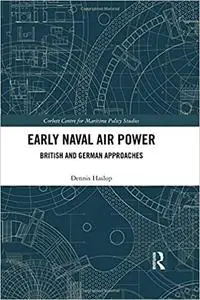 Early Naval Air Power: British and German Approaches