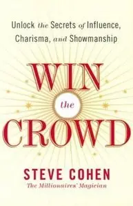 Win the Crowd: Unlock the Secrets of Influence, Charisma, and Showmanship (Repost)