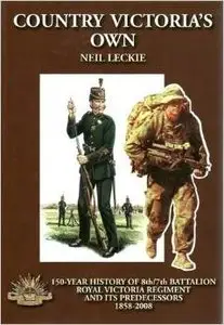 Country Victoria's Own: the 150-year History of 8/7 Royal Victorian Regiment and Its Predecessors 1858-2008 (Repost)