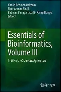 Essentials of Bioinformatics, Volume III: In Silico Life Sciences: Agriculture