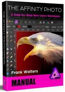 The Affinity Photo Manual: A Step-by-Step New Users Workbook