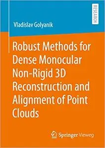 Robust Methods for Dense Monocular Non-Rigid 3D Reconstruction and Alignment of Point Clouds