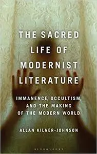 The Sacred Life of Modernist Literature: Immanence, Occultism, and the Making of the Modern World