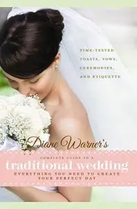 Diane Warner's Complete Guide to a Traditional Wedding: Time-Tested Toasts, Vows, Ceremonies & Etiquette