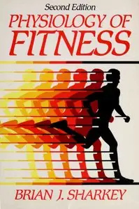 Physiology of Fitness: Prescribing Exercise for Fitness, Weight Control, and Health, Second Edition by Brian J. Sharkey