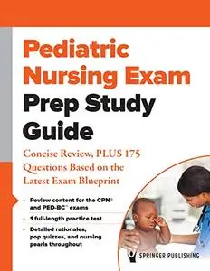 Pediatric Nursing Exam Prep Study Guide: Concise Review, PLUS 175 Questions Based on the Latest Exam Blueprint