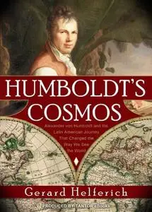 Humboldt's Cosmos: Alexander von Humboldt and the Latin American Journey that Changed the Way We See the World