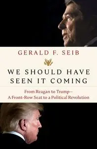 We Should Have Seen It Coming: From Reagan to Trump—A Front-Row Seat to a Political Revolution