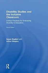 Disability Studies and the Inclusive Classroom: Critical Practices for Embracing Diversity in Education