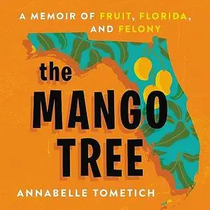 The Mango Tree: A Memoir of Fruit, Florida, and Felony [Audiobook]