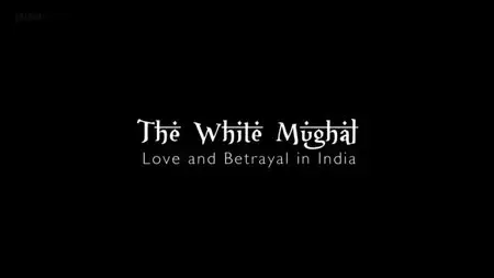 BBC - Love and Betrayal in India: The White Mughal (2015)