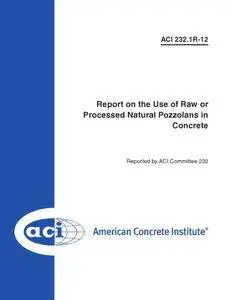 232.1R-12 Report on the Use of Raw or Processed Natural Pozzolans in Concrete