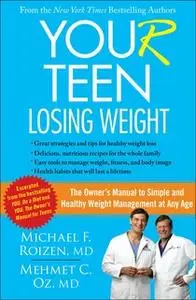«YOU(r) Teen: Losing Weight: The Owner's Manual to Simple and Healthy Weight Management at Any Age» by Michael F. Roizen