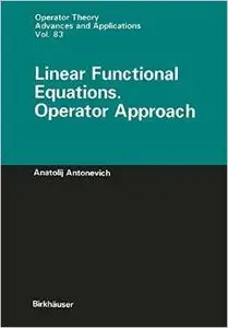 Linear Functional Equations. Operator Approach (Operator Theory: Advances and Applications) by Anatolij Antonevich