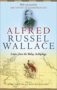 Alfred Russel Wallace: Letters from the Malay Archipelago