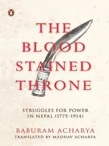 The Bloodstained Throne: Struggles for Power in Nepal, 1775-1914