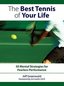 The Best Tennis of Your Life: 50 Mental Strategies for Fearless Performance