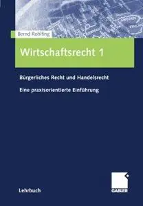 Wirtschaftsrecht 1: Bürgerliches Recht und Handelsrecht Eine praxisorientierte Einführung