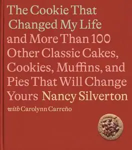 The Cookie That Changed My Life: And More Than 100 Other Classic Cakes, Cookies, Muffins, and Pies That Will Change Yours