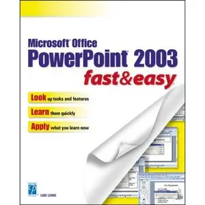 Microsoft Office PowerPoint 2003 Fast & Easy (Fast & Easy (Premier Press)) by Lois Lowe [Repost]