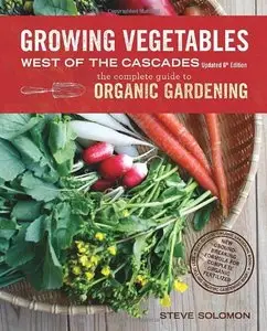 Growing Vegetables West of the Cascades, Updated 6th Edition: The Complete Guide to Organic Gardening