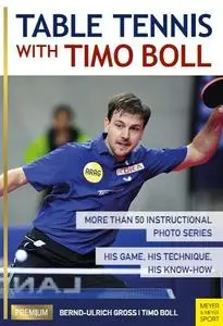 Table Tennis With Timo Boll: More Than 50 Instructional Photo Series: His Game, His Technique, His Know-how