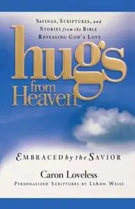 «Hugs from Heaven: Embraced by the Savior GIFT: Sayings, Scriptures, and Stories from the Bible Re» by Caron Chandler Lo